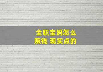 全职宝妈怎么赚钱 现实点的